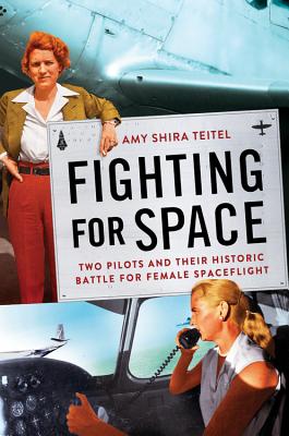 Fighting for Space: : Two Pilots and Their Historic Battle for Female Spaceflight by Amy Shira Teitel