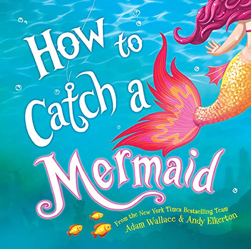 How to Catch a Mermaid by Adam Wallace & Andy Elkerton
