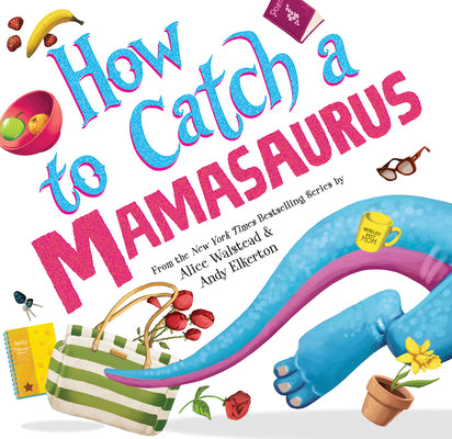 How to Catch a Mamasaurus by Alice Walstead & Andy Elkerton