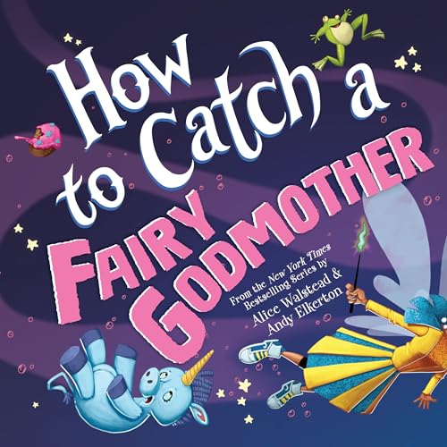 How to Catch a Fairy Godmother by Alice Walstead & Andy Elkerton