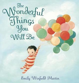 The Wonderful Things You Will Be by Emily Whitefield Martin