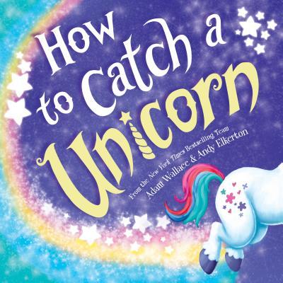 How to Catch a Unicorn by Adam Wllace & Andy Elkerton