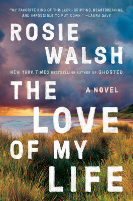 The Love of My Life by Rosie Walsh