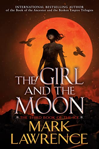 The Girl and the Moon (Book of the Ice, book 3) by Mark Lawrence